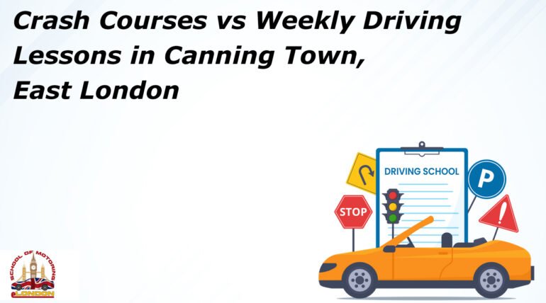Crash Courses vs Weekly Driving Lessons in Canning Town, East London