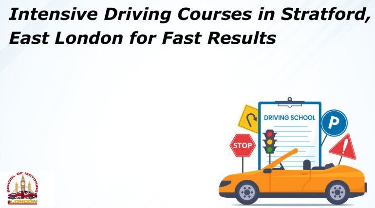 Intensive Driving Courses in Stratford, East London for Fast Results